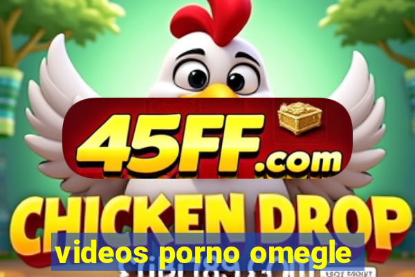 videos porno omegle